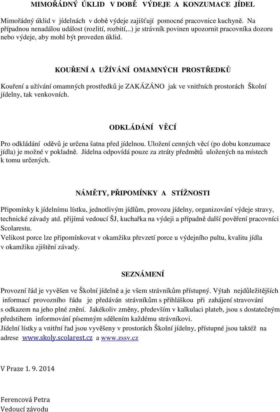 KOUŘENÍ A UŽÍVÁNÍ OMAMNÝCH PROSTŘEDKŮ Kouření a užívání omamných prostředků je ZAKÁZÁNO jak ve vnitřních prostorách Školní jídelny, tak venkovních.