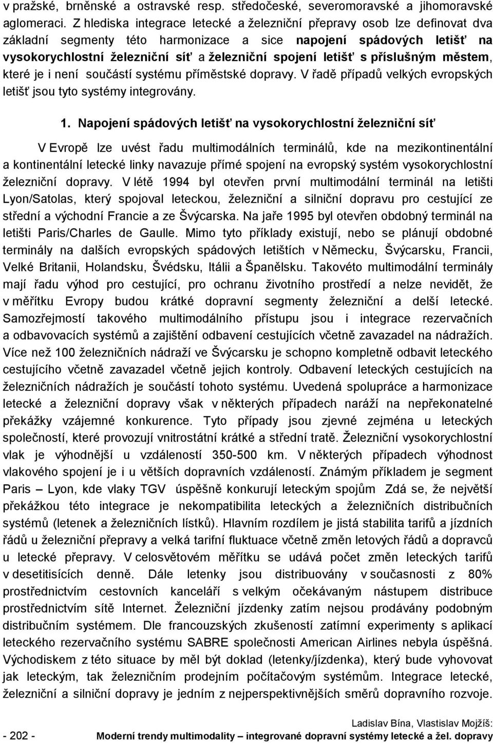 letišť s příslušným městem, které je i není součástí systému příměstské dopravy. V řadě případů velkých evropských letišť jsou tyto systémy integrovány. 1.