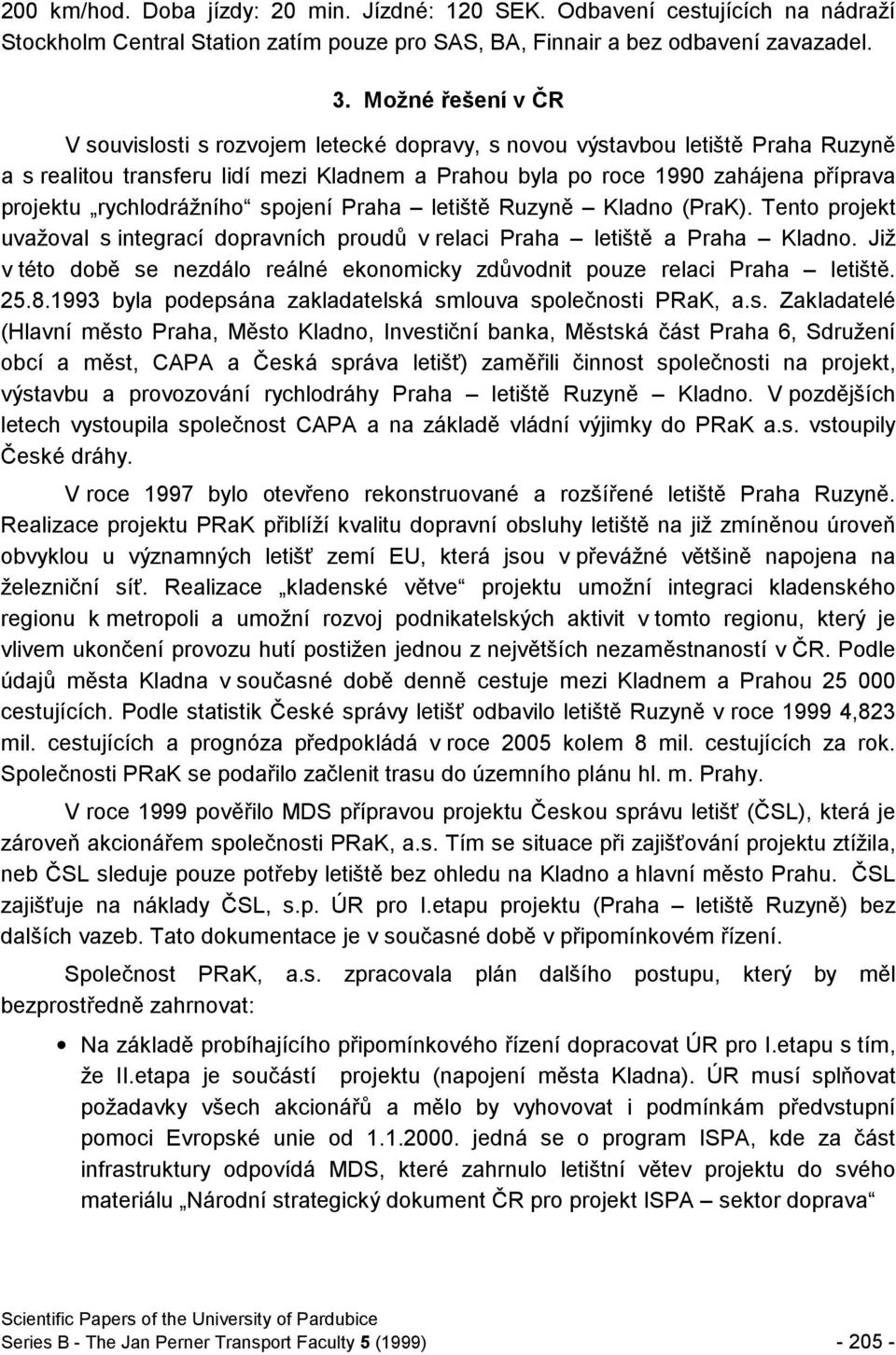 rychlodrážního spojení Praha letiště Ruzyně Kladno (PraK). Tento projekt uvažoval s integrací dopravních proudů v relaci Praha letiště a Praha Kladno.