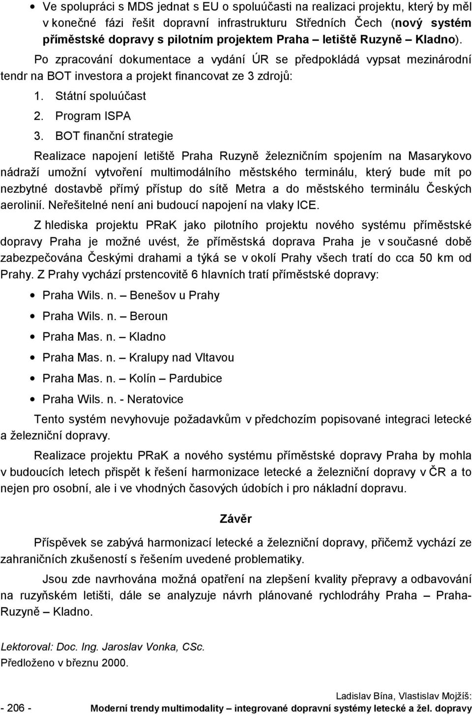 BOT finanční strategie Realizace napojení letiště Praha Ruzyně železničním spojením na Masarykovo nádraží umožní vytvoření multimodálního městského terminálu, který bude mít po nezbytné dostavbě