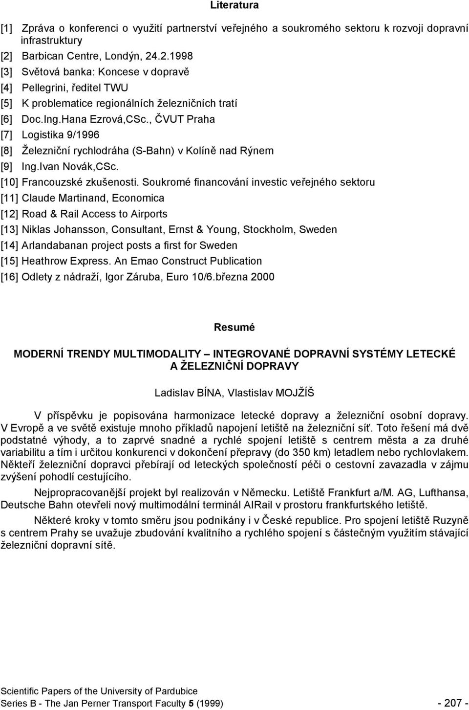 , ČVUT Praha [7] Logistika 9/1996 [8] Železniční rychlodráha (S-Bahn) v Kolíně nad Rýnem [9] Ing.Ivan Novák,CSc. [10] Francouzské zkušenosti.