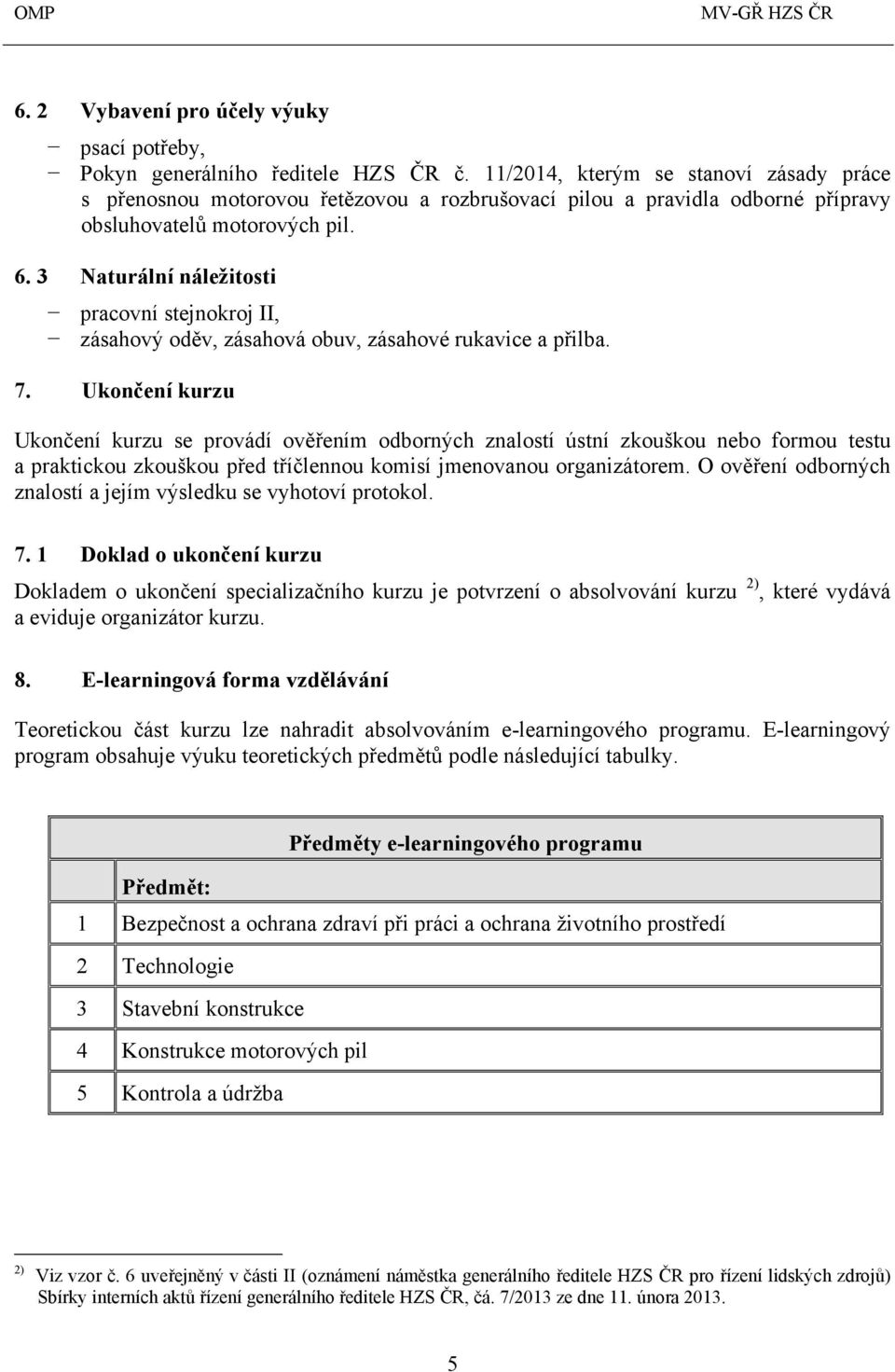 3 Naturální náležitosti pracovní stejnokroj II, zásahový oděv, zásahová obuv, zásahové rukavice a přilba. 7.