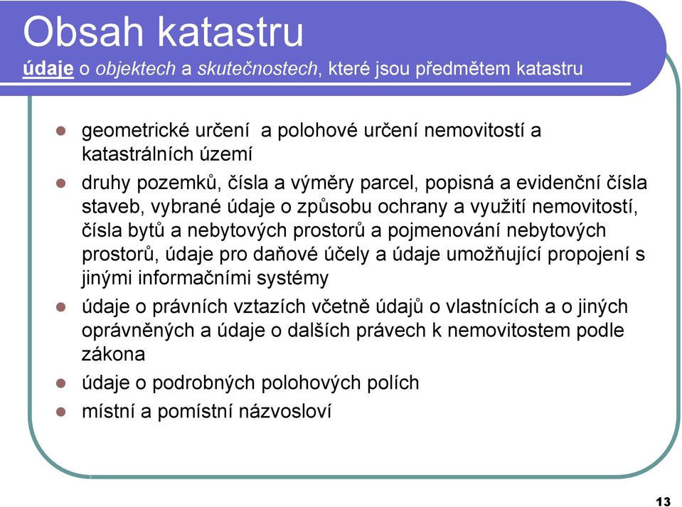 pojmenování nebytových prostorů, údaje pro daňové účely a údaje umožňující propojení s jinými informačními systémy údaje o právních vztazích včetně údajů o