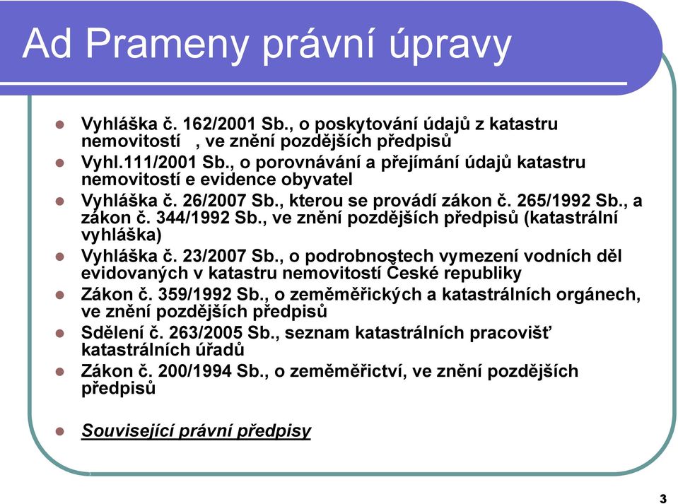 , ve znění pozdějších předpisů (katastrální vyhláška) Vyhláška č. 23/2007 Sb., o podrobnostech vymezení vodních děl evidovaných v katastru nemovitostí České republiky Zákon č.