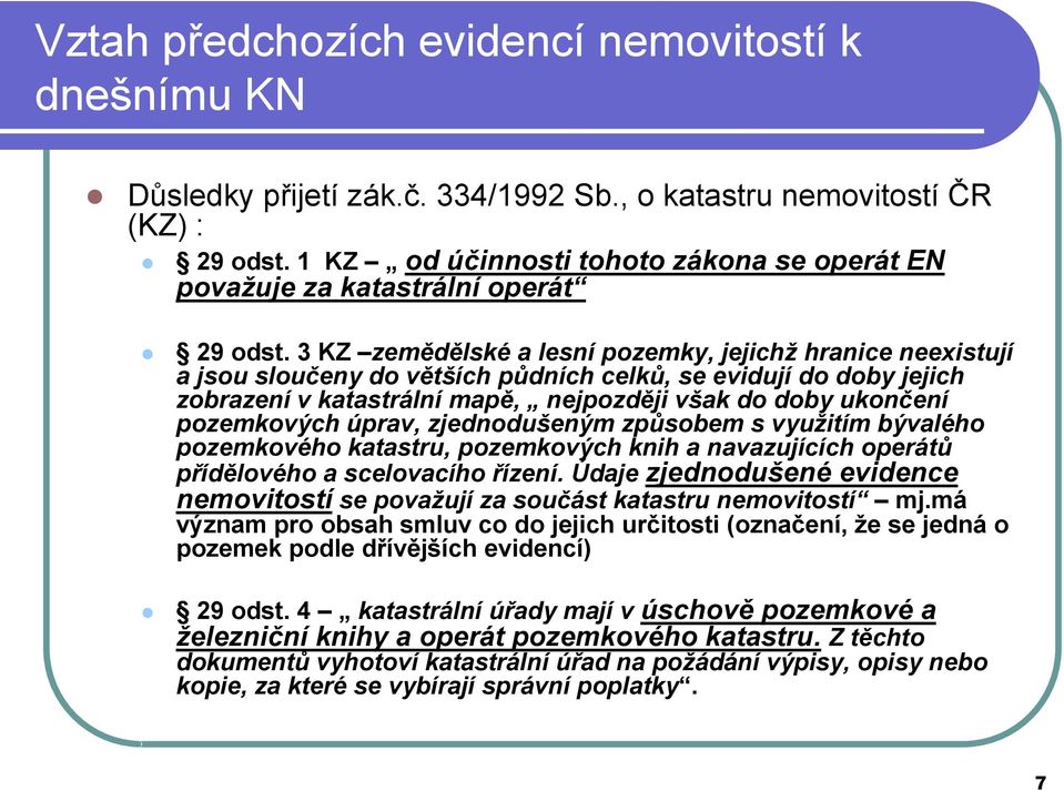 3 KZ zemědělské a lesní pozemky, jejichž hranice neexistují a jsou sloučeny do větších půdních celků, se evidují do doby jejich zobrazení v katastrální mapě, nejpozději však do doby ukončení