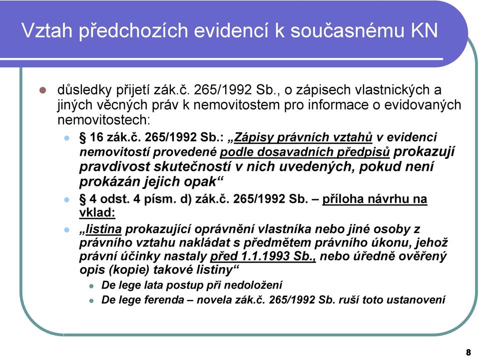 : Zápisy právních vztahů v evidenci nemovitostí provedené podle dosavadních předpisů prokazují pravdivost skutečností v nich uvedených, pokud není prokázán jejich opak 4 odst. 4 písm.