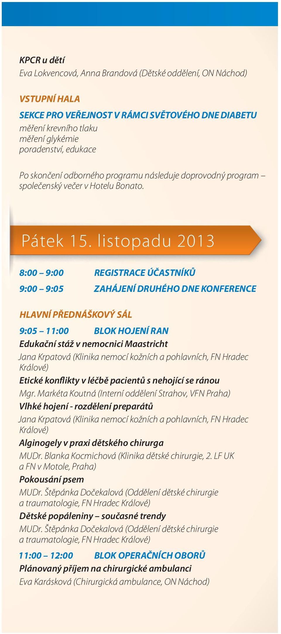 listopadu 2013 8:00 9:00 REGISTRACE ÚČASTNÍKŮ 9:00 9:05 ZAHÁJENÍ DRUHÉHO DNE KONFERENCE HLAVNÍ PŘEDNÁŠKOVÝ SÁL 9:05 11:00 BLOK HOJENÍ RAN Edukační stáž v nemocnici Maastricht Jana Krpatová (Klinika