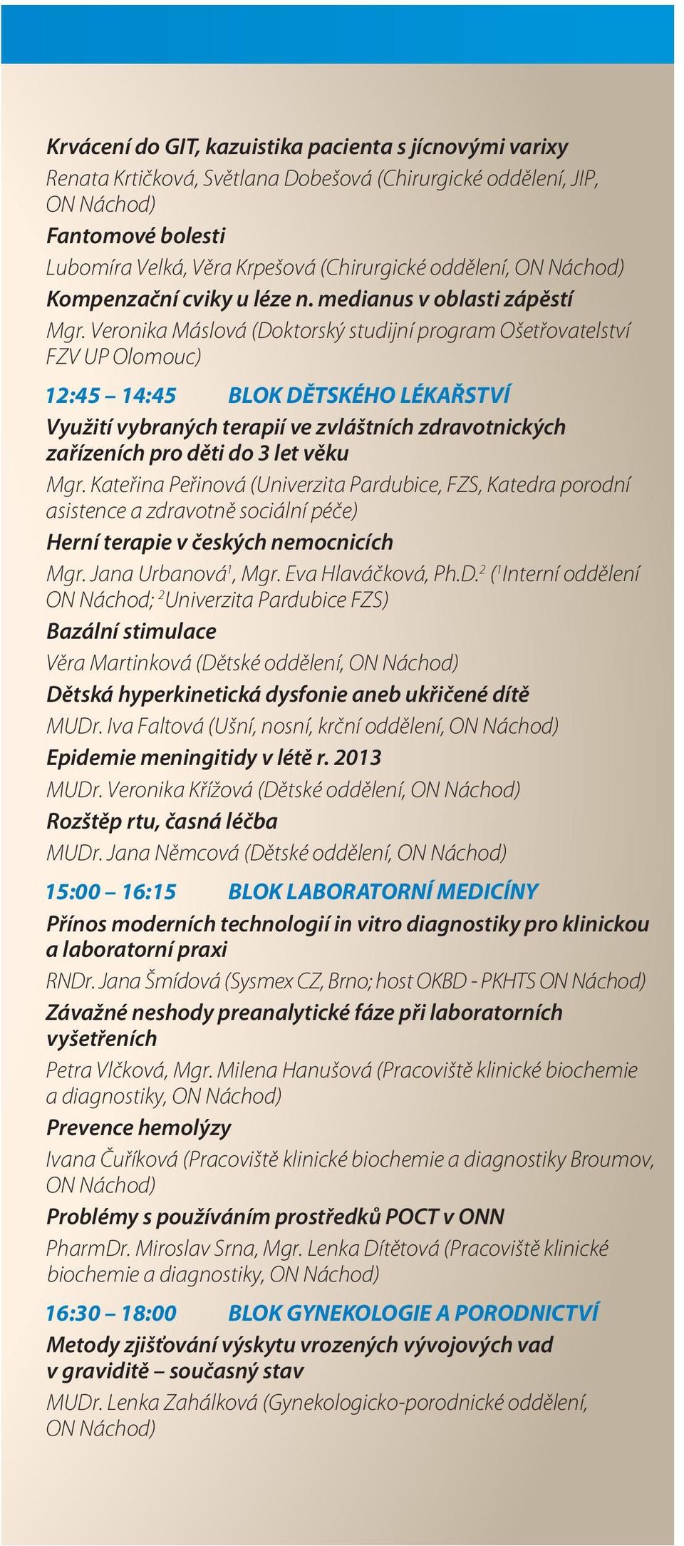 Veronika Máslová (Doktorský studijní program Ošetřovatelství FZV UP Olomouc) 12:45 14:45 BLOK DĚTSKÉHO LÉKAŘSTVÍ Využití vybraných terapií ve zvláštních zdravotnických zařízeních pro děti do 3 let