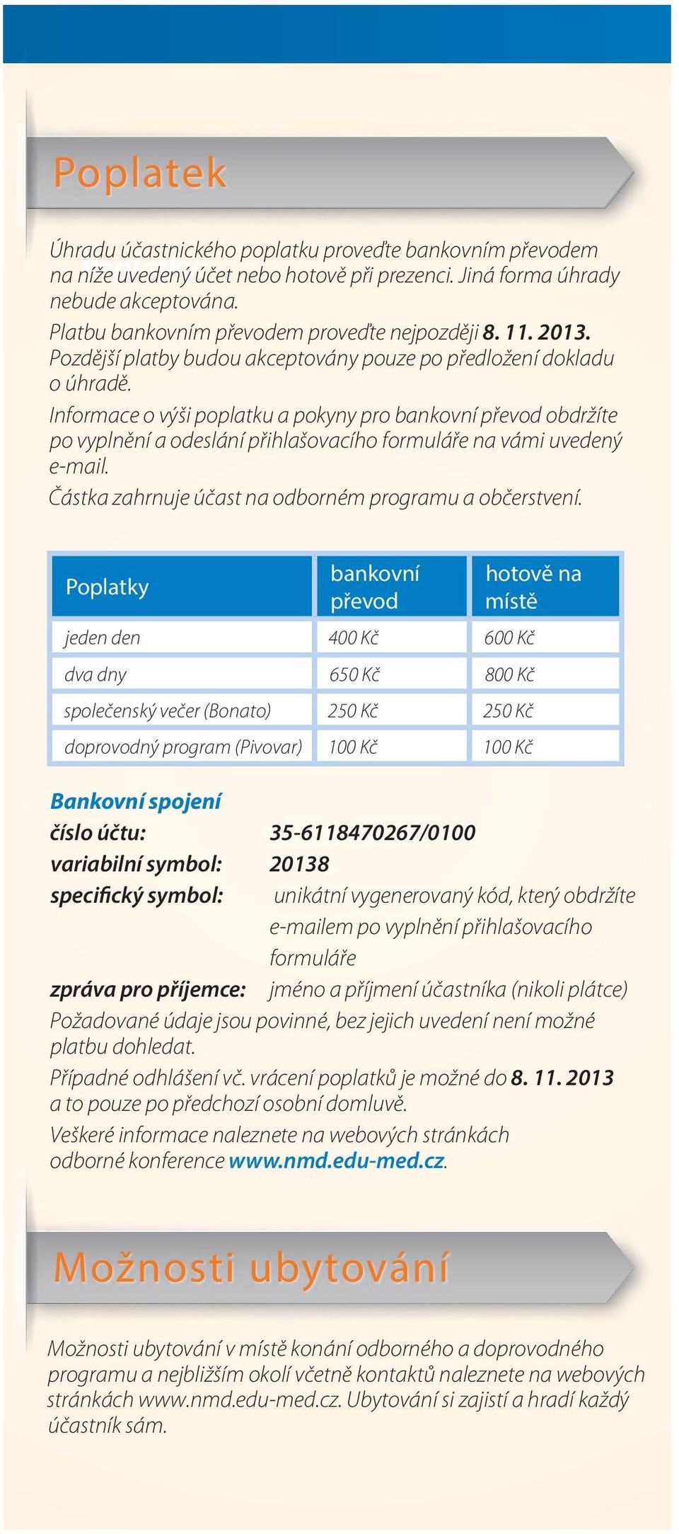 Informace o výši poplatku a pokyny pro bankovní převod obdržíte po vyplnění a odeslání přihlašovacího formuláře na vámi uvedený e-mail. Částka zahrnuje účast na odborném programu a občerstvení.