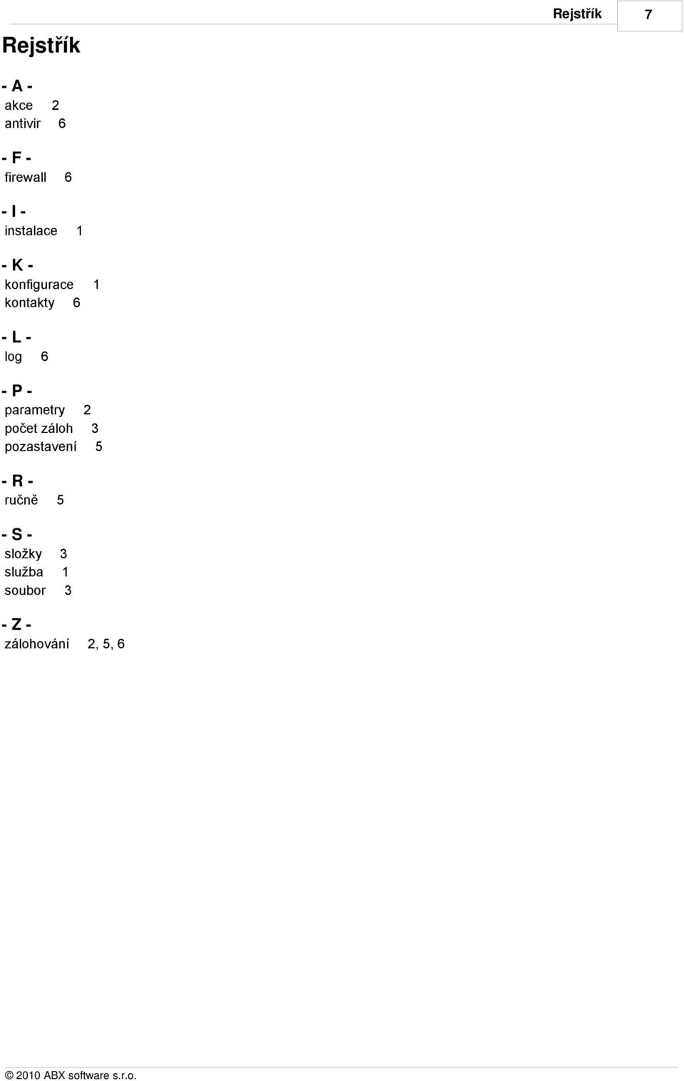 6 - P - parametry 2 počet záloh 3 pozastavení 5 - R - ručně