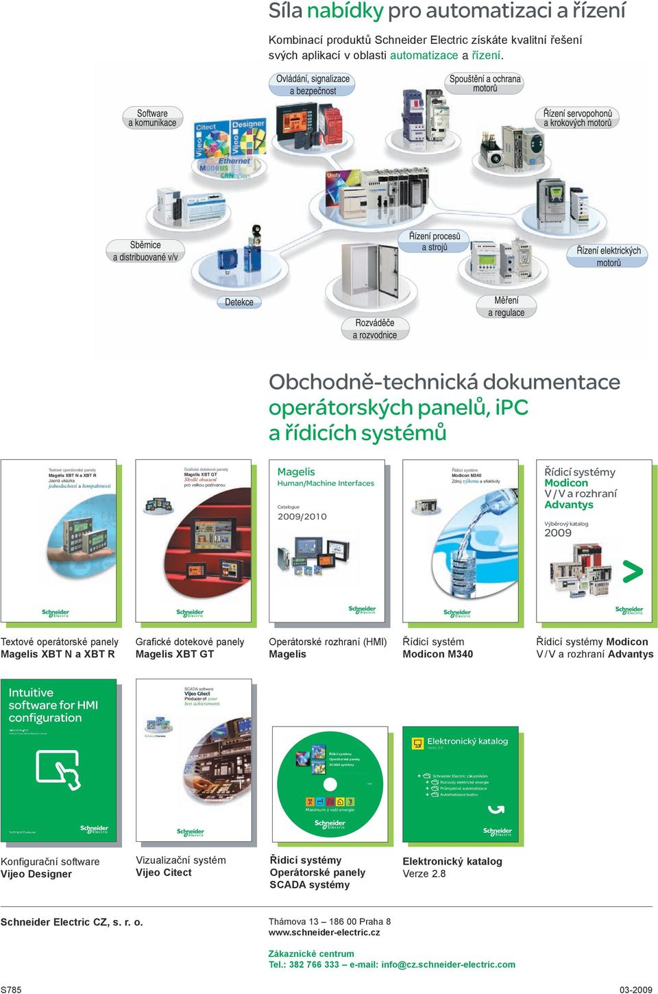 systém Zdroj a efektivity Řídicí systémy Modicon V / V a rozhraní Advantys Výběrový katalog 2009 Textové operátorské panely Magelis XBT N a XBT R Grafické dotekové panely Magelis XBT GT Operátorské