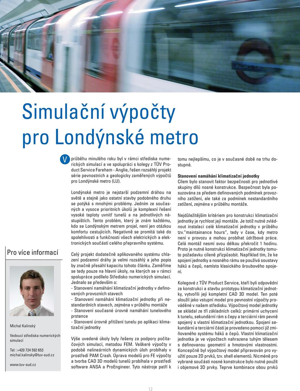 cz V průběhu minulého roku byl v rámci střediska numerických simulací a ve spolupráci s kolegy z TÜV Product Service Fareham - Anglie, řešen rozsáhlý projekt série pevnostních a geologicky zaměřených