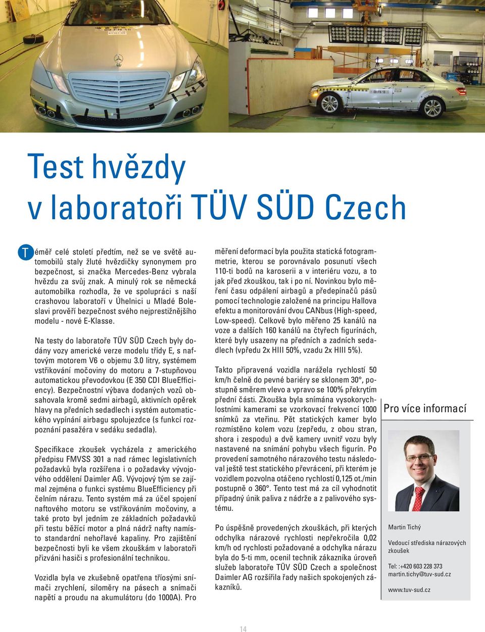 Na testy do laboratoře TÜV SÜD Czech byly dodány vozy americké verze modelu třídy E, s naftovým motorem V6 o objemu 3.