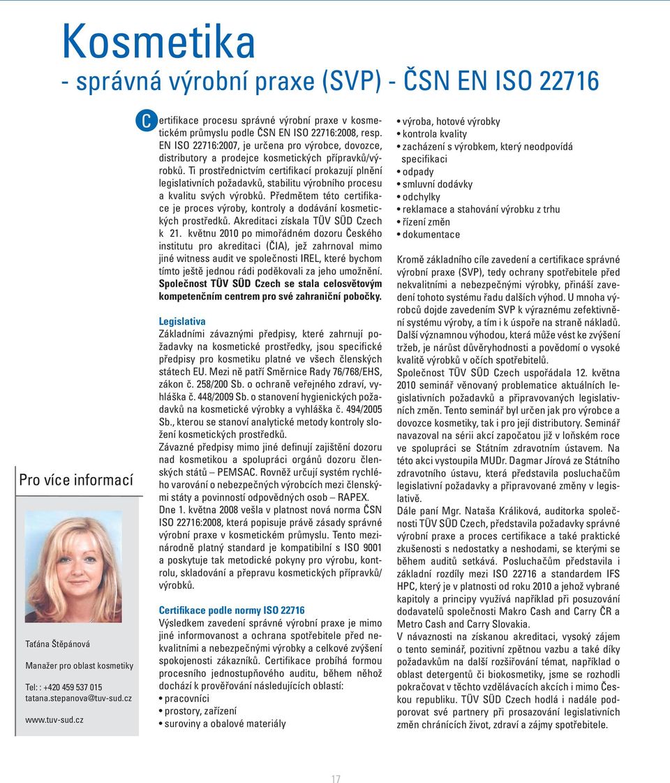 EN ISO 22716:2007, je určena pro výrobce, dovozce, distributory a prodejce kosmetických přípravků/výrobků.