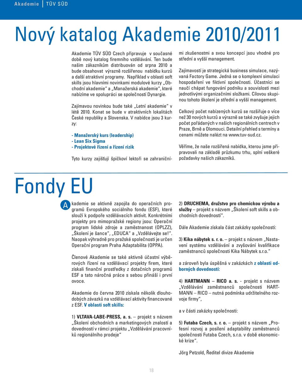 Například v oblasti soft skills jsou hlavními novinkami modulové kurzy Obchodní akademie a Manažerská akademie, které nabízíme ve spolupráci se společností Dynargie.