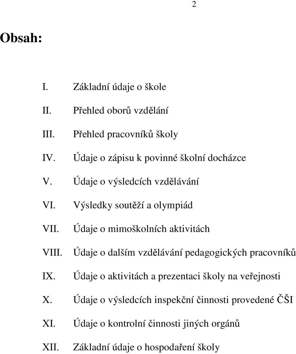 Údaje o výsledcích vzdělávání VI. VII. Výsledky soutěží a olympiád Údaje o mimoškolních aktivitách VIII.