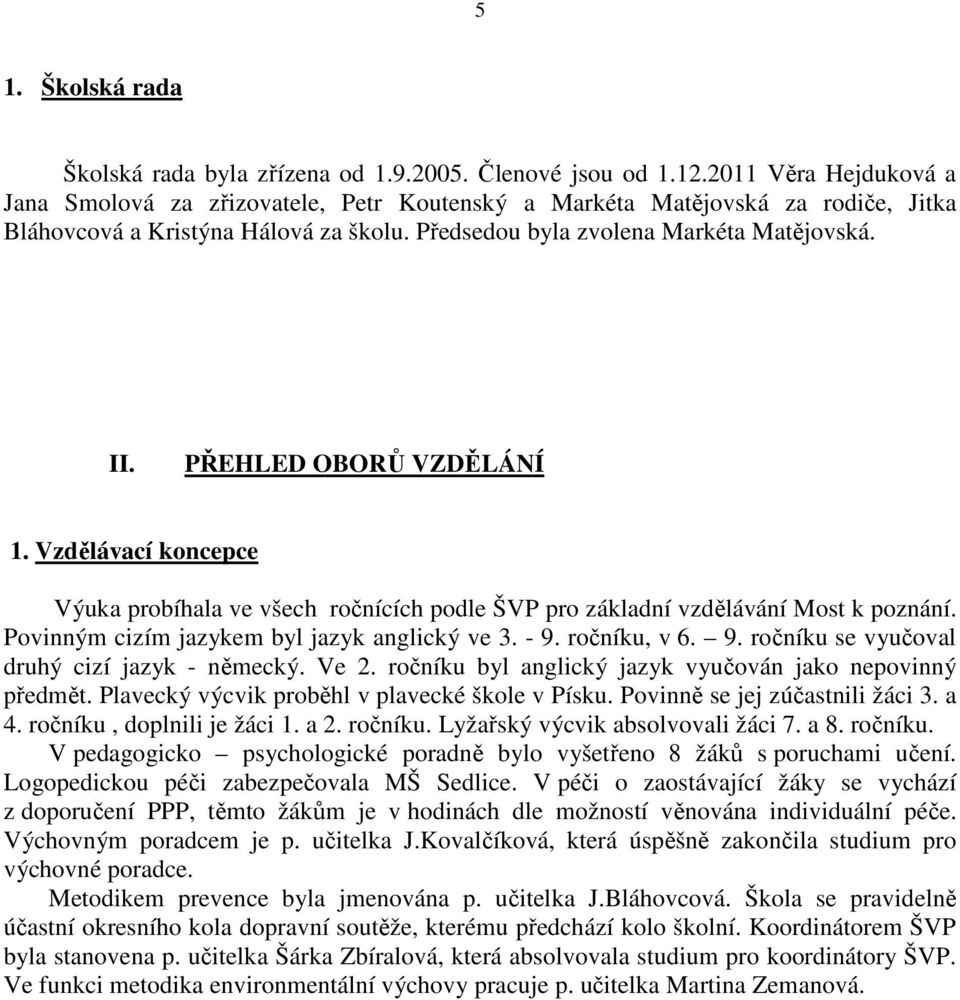 PŘEHLED OBORŮ VZDĚLÁNÍ 1. Vzdělávací koncepce Výuka probíhala ve všech ročnících podle ŠVP pro základní vzdělávání Most k poznání. Povinným cizím jazykem byl jazyk anglický ve 3. - 9.