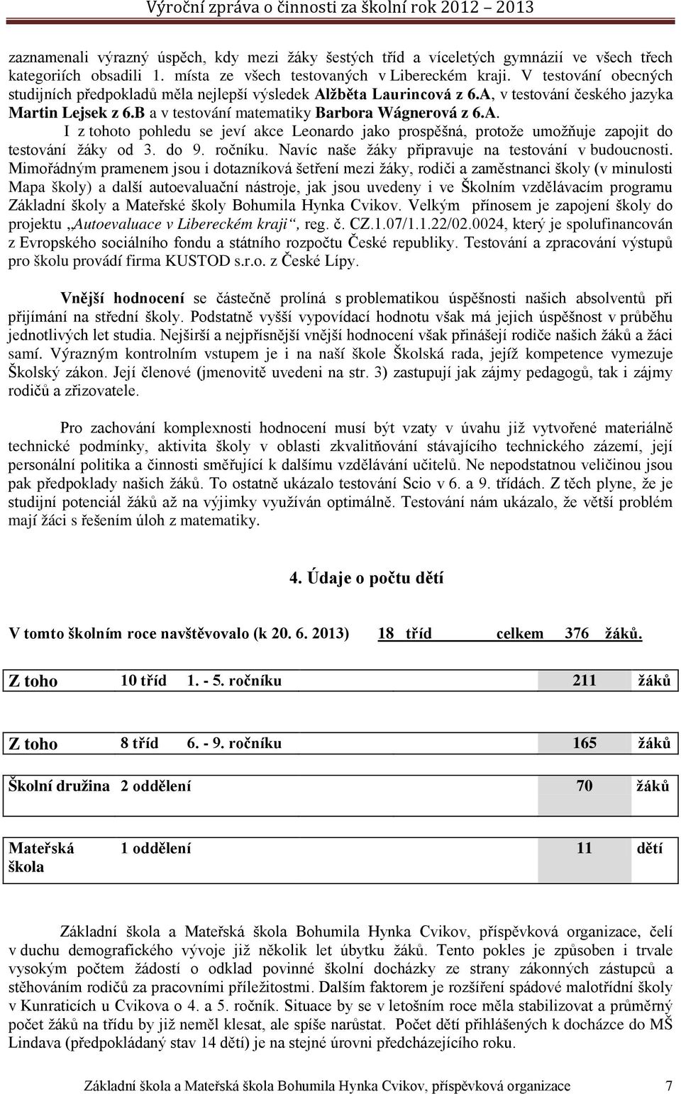 do 9. ročníku. Navíc naše žáky připravuje na testování v budoucnosti.