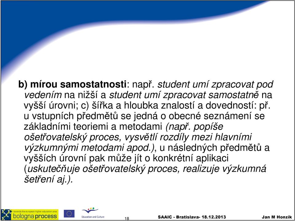 a dovedností: př. u vstupních předmětů se jedná o obecné seznámení se základními teoriemi a metodami (např.