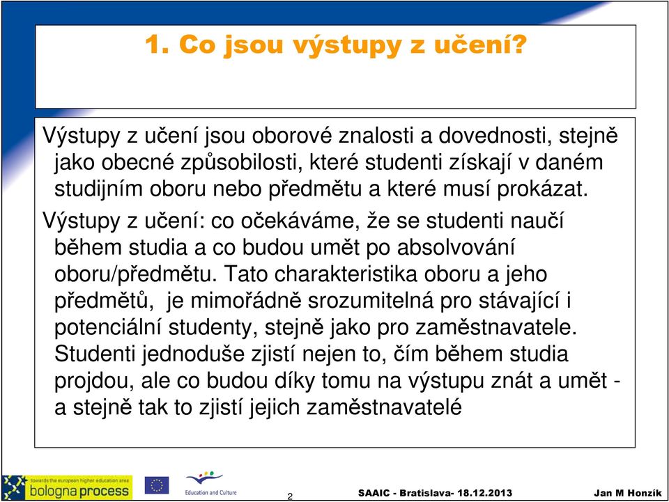 které musí prokázat. Výstupy z učení: co očekáváme, že se studenti naučí během studia a co budou umět po absolvování oboru/předmětu.