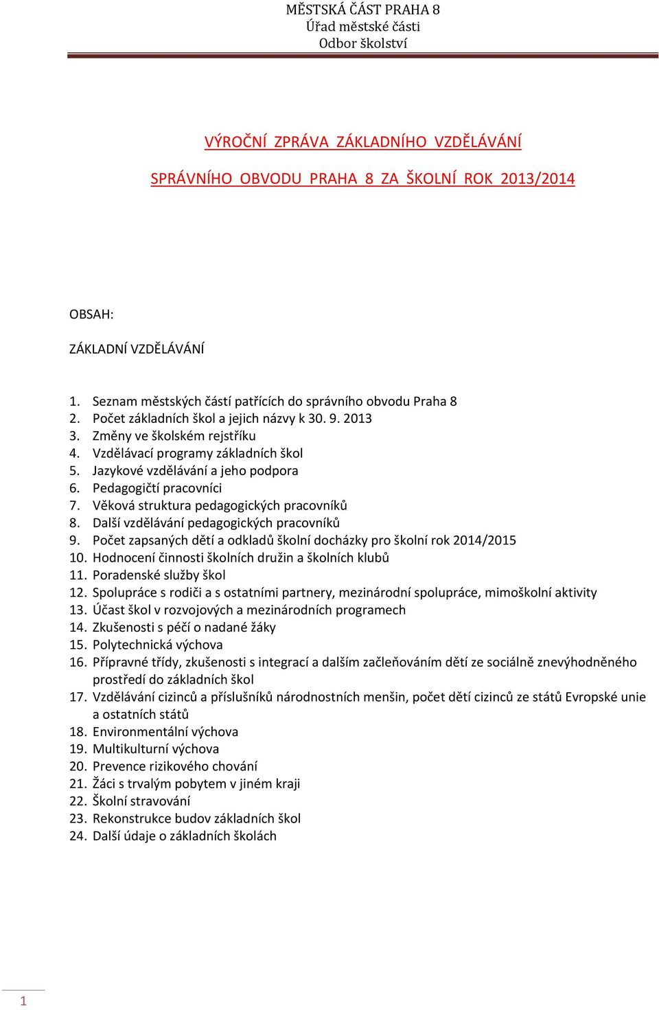 Věková struktura pedagogických pracovníků 8. Další vzdělávání pedagogických pracovníků 9. Počet zapsaných dětí a odkladů školní docházky pro školní rok 2014/2015 10.