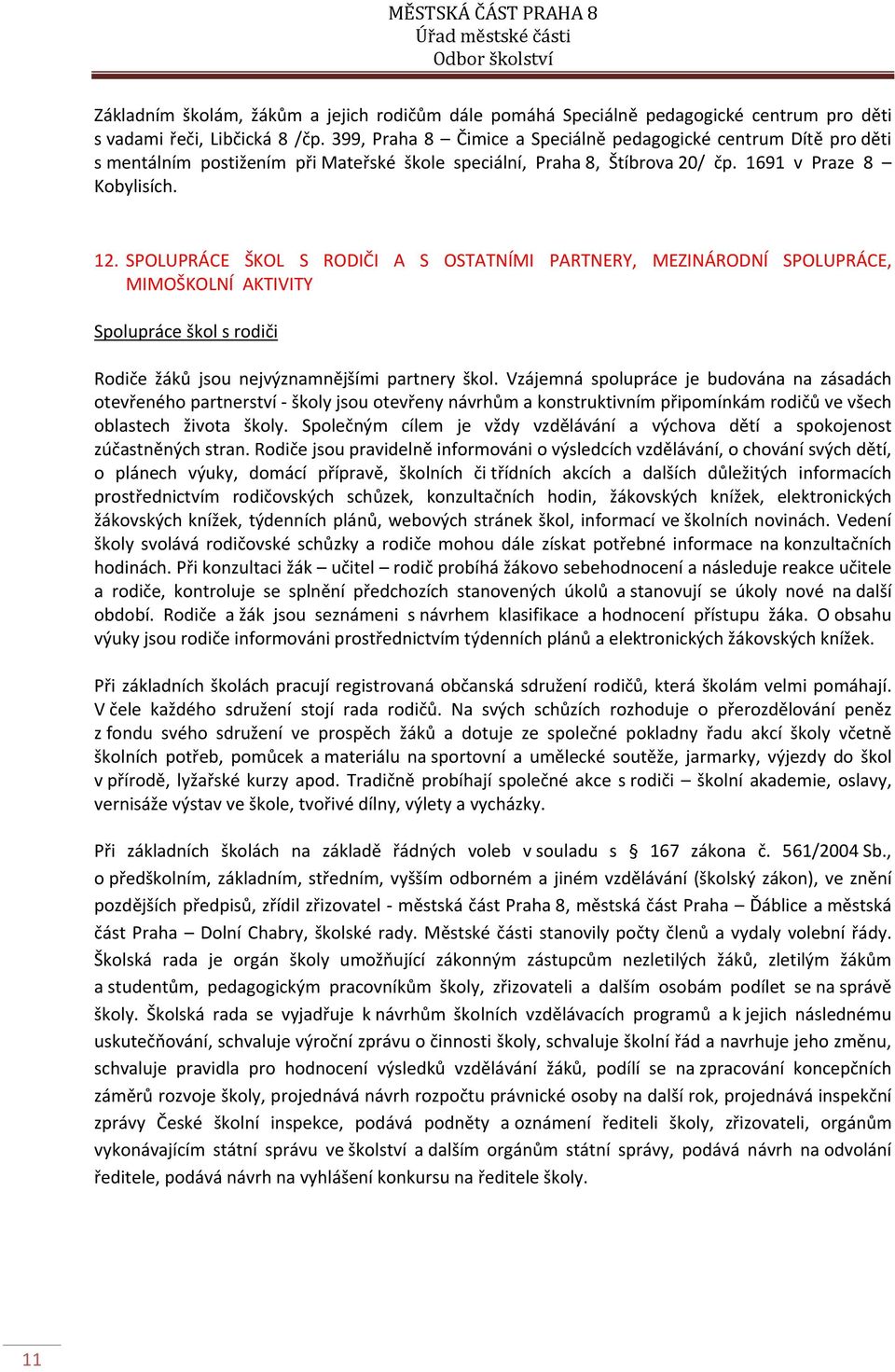 SPOLUPRÁCE ŠKOL S RODIČI A S OSTATNÍMI PARTNERY, MEZINÁRODNÍ SPOLUPRÁCE, MIMOŠKOLNÍ AKTIVITY Spolupráce škol s rodiči Rodiče žáků jsou nejvýznamnějšími partnery škol.