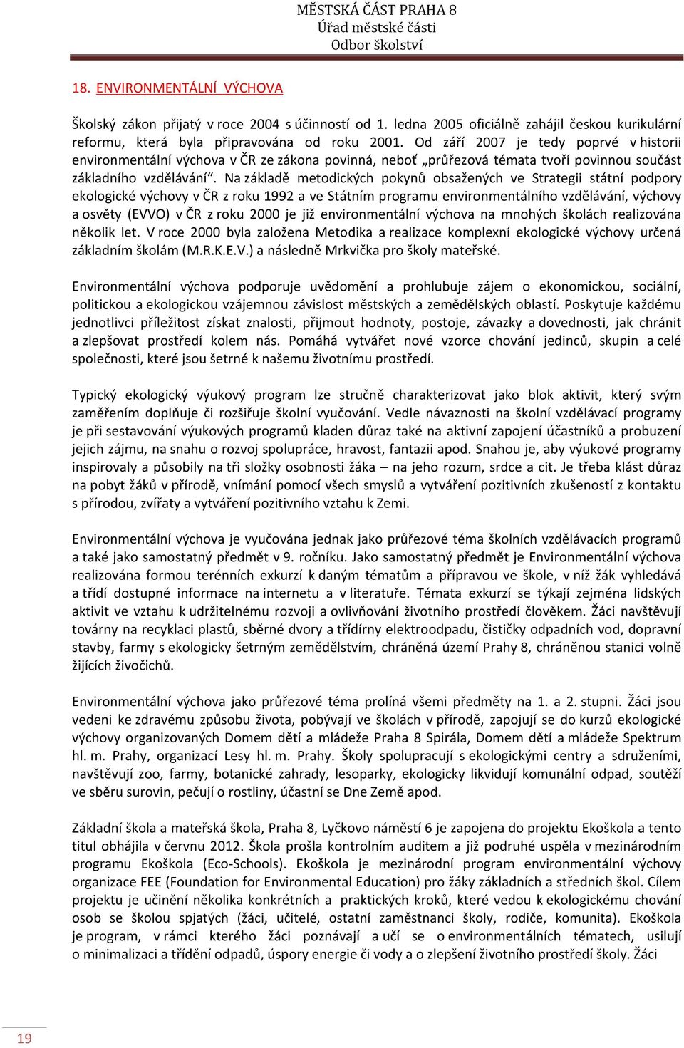 Na základě metodických pokynů obsažených ve Strategii státní podpory ekologické výchovy v ČR z roku 1992 a ve Státním programu environmentálního vzdělávání, výchovy a osvěty (EVVO) v ČR z roku 2000