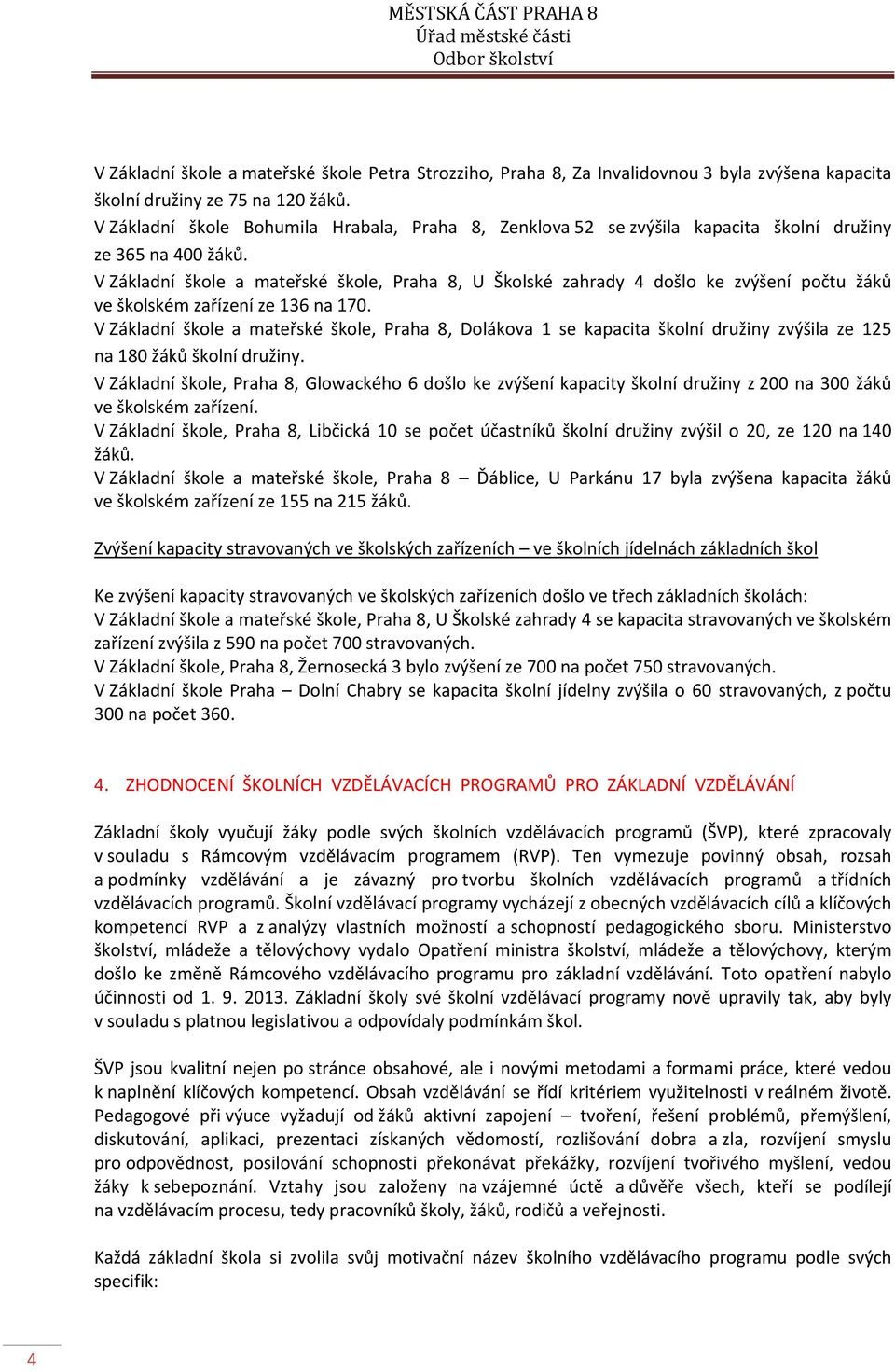 V Základní škole a mateřské škole, Praha 8, U Školské zahrady 4 došlo ke zvýšení počtu žáků ve školském zařízení ze 136 na 170.