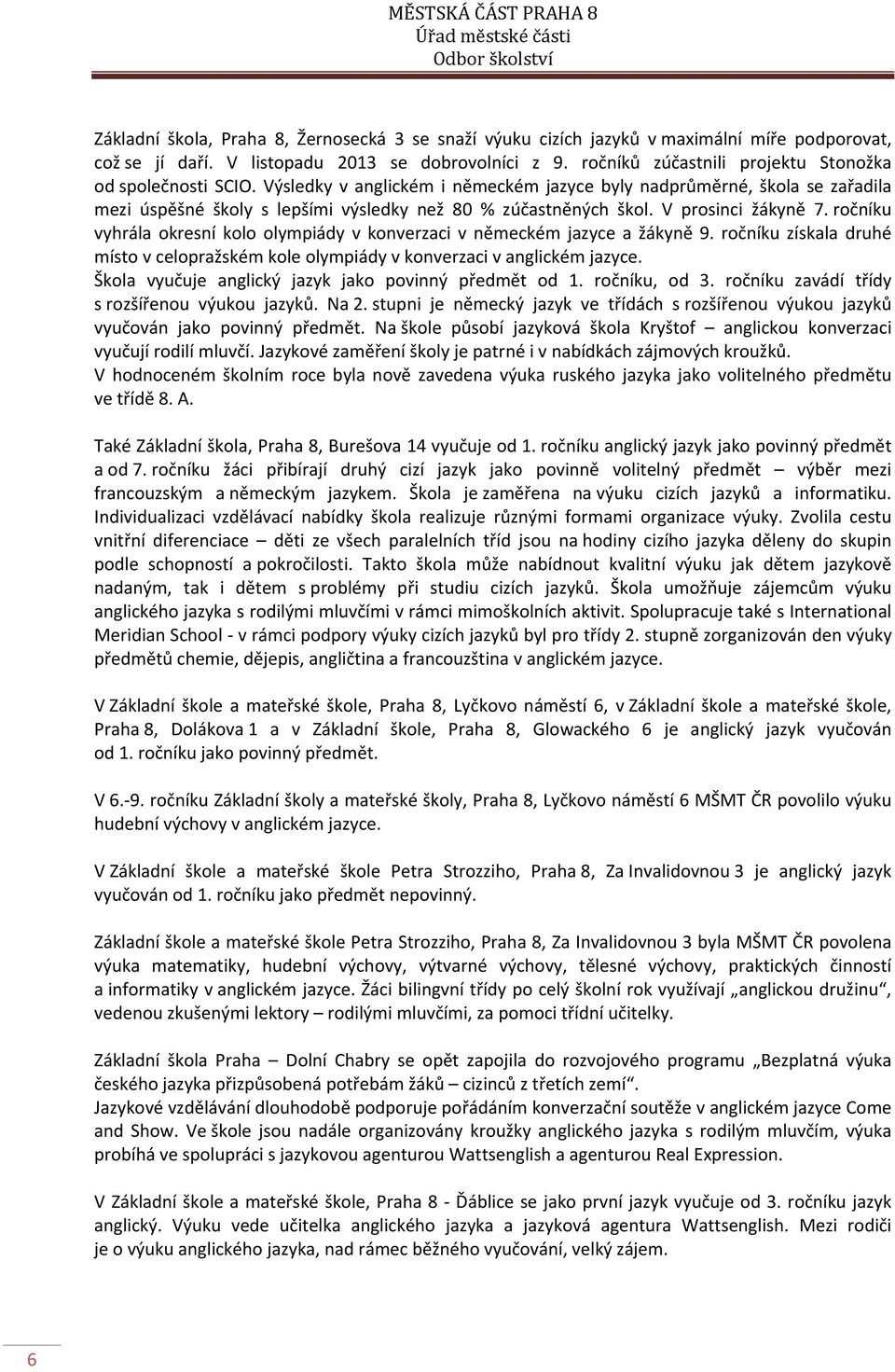 V prosinci žákyně 7. ročníku vyhrála okresní kolo olympiády v konverzaci v německém jazyce a žákyně 9. ročníku získala druhé místo v celopražském kole olympiády v konverzaci v anglickém jazyce.