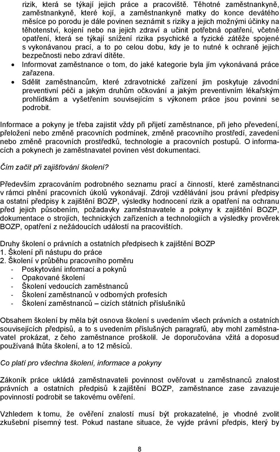 jejich zdraví a učinit potřebná opatření, včetně opatření, která se týkají snížení rizika psychické a fyzické zátěže spojené s vykonávanou prací, a to po celou dobu, kdy je to nutné k ochraně jejich