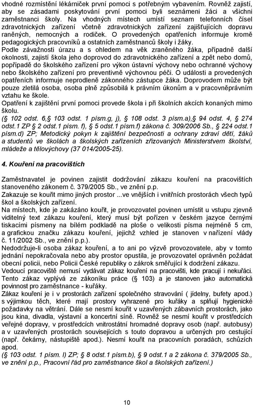 O provedených opatřeních informuje kromě pedagogických pracovníků a ostatních zaměstnanců školy i žáky.