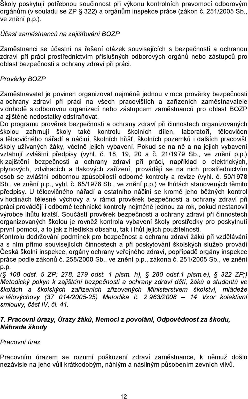 Účast zaměstnanců na zajišťování BOZP Zaměstnanci se účastní na řešení otázek souvisejících s bezpečností a ochranou zdraví při práci prostřednictvím příslušných odborových orgánů nebo zástupců pro