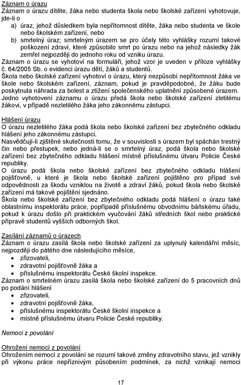 od vzniku úrazu. Záznam o úrazu se vyhotoví na formuláři, jehož vzor je uveden v příloze vyhlášky č. 64/2005 Sb. o evidenci úrazu dětí, žáků a studentů.