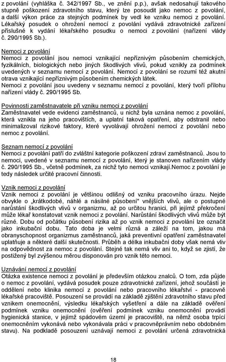 Nemoci z povolání Nemoci z povolání jsou nemoci vznikající nepříznivým působením chemických, fyzikálních, biologických nebo jiných škodlivých vlivů, pokud vznikly za podmínek uvedených v seznamu