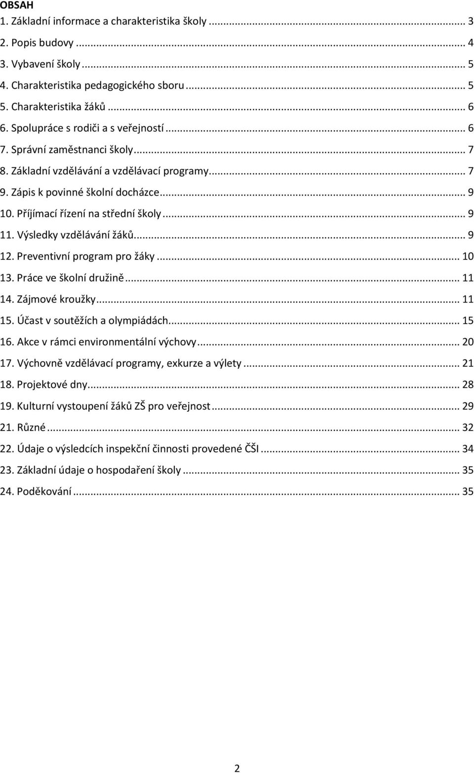 Příjímací řízení na střední školy... 9 11. Výsledky vzdělávání žáků... 9 12. Preventivní program pro žáky... 10 13. Práce ve školní družině... 11 14. Zájmové kroužky... 11 15.