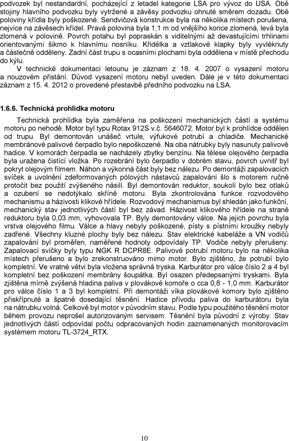 Povrch potahu byl popraskán s viditelnými až devastujícími trhlinami orientovanými šikmo k hlavnímu nosníku. Křidélka a vztlakové klapky byly vyvléknuty a částečně odděleny.