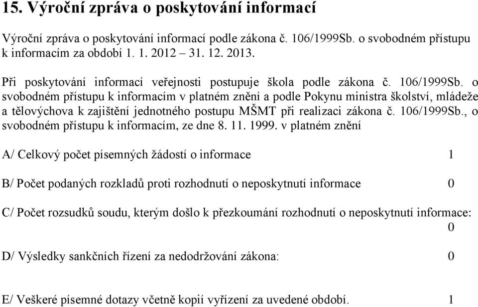 o svobodném přístupu k informacím v platném znění a podle Pokynu ministra školství, mládeže a tělovýchova k zajištění jednotného postupu MŠMT při realizaci zákona č. 106/1999Sb.