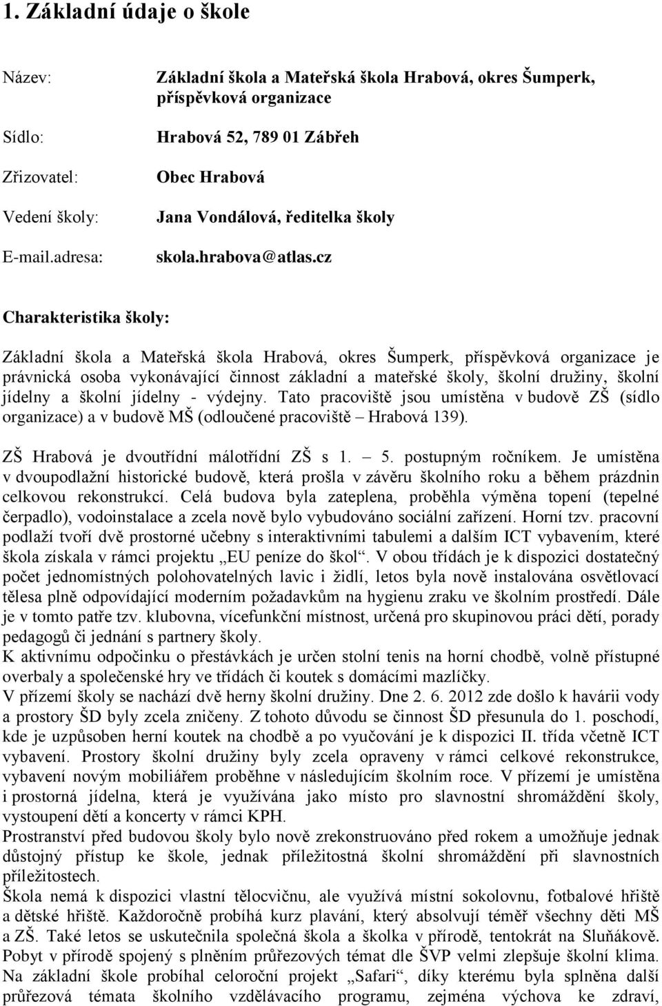 cz Charakteristika školy: Základní škola a Mateřská škola Hrabová, okres Šumperk, příspěvková organizace je právnická osoba vykonávající činnost základní a mateřské školy, školní družiny, školní