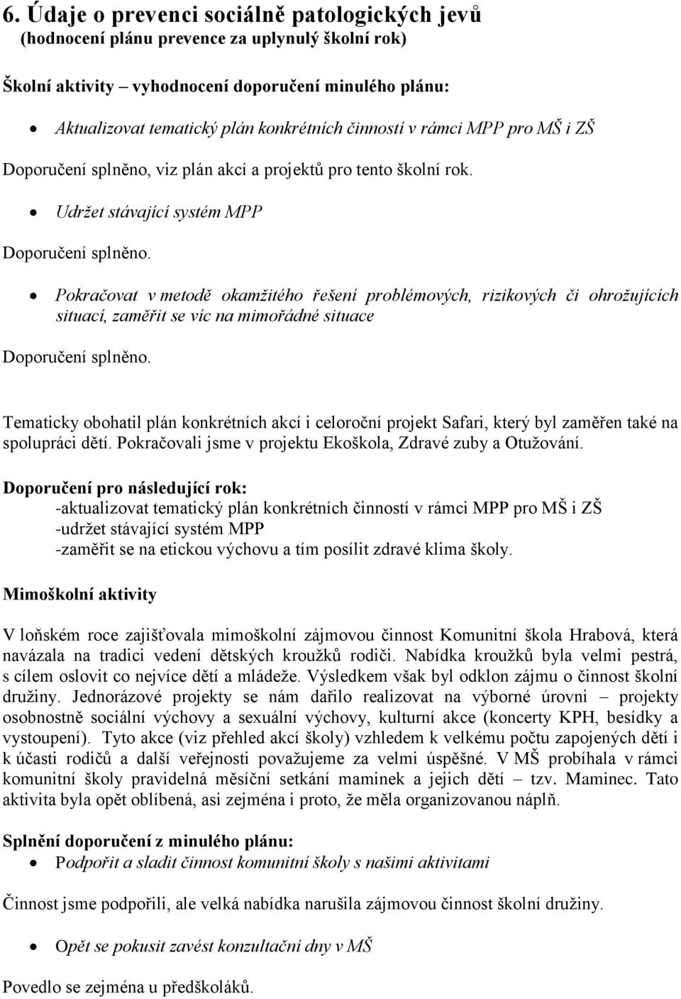 Pokračovat v metodě okamžitého řešení problémových, rizikových či ohrožujících situací, zaměřit se víc na mimořádné situace Doporučení splněno.