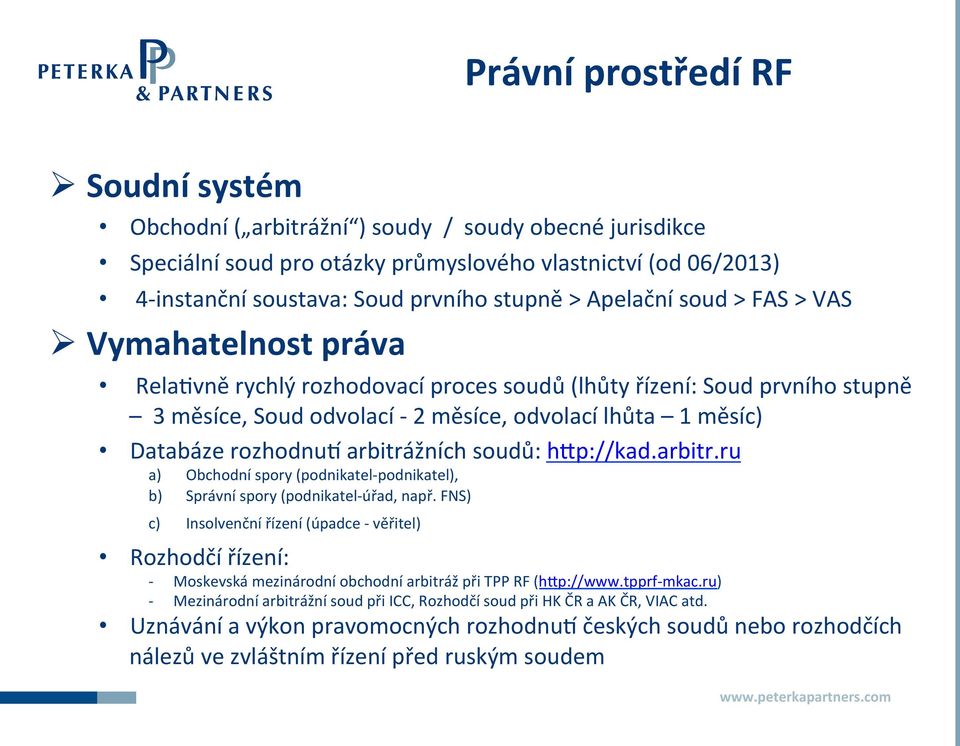 rozhodnuk arbitrážních soudů: hip://kad.arbitr.ru a) Obchodní spory (podnikatel- podnikatel), b) Správní spory (podnikatel- úřad, např.