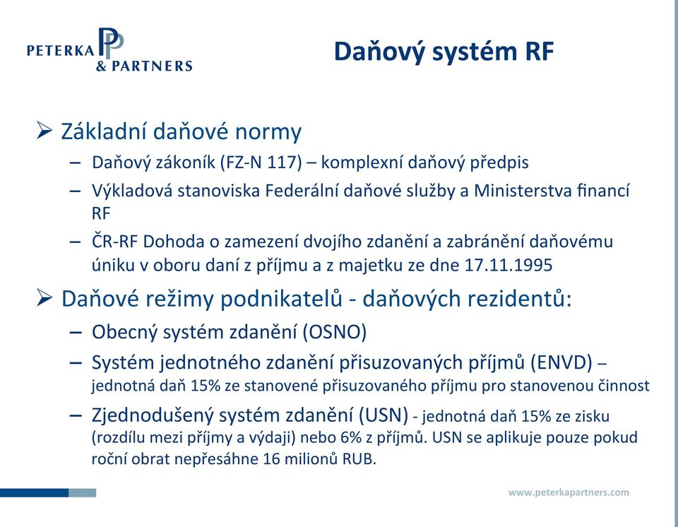 1995 Ø Daňové režimy podnikatelů - daňových rezidentů: Obecný systém zdanění (OSNO) Systém jednotného zdanění přisuzovaných příjmů (ENVD) jednotná daň 15% ze