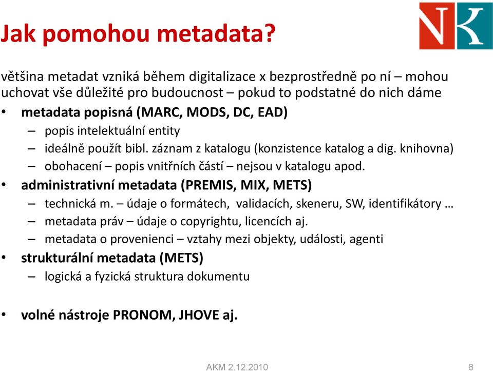 EAD) popis intelektuální entity ideálně použít bibl. záznam z katalogu (konzistence katalog a dig. knihovna) obohacení popis vnitřních částí nejsou v katalogu apod.