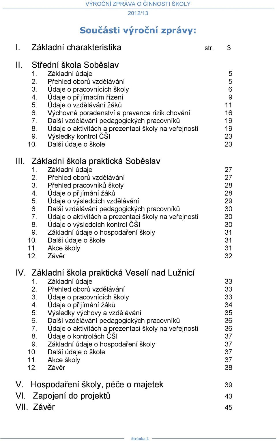 Údaje o aktivitách a prezentaci školy na veřejnosti 19 9. Výsledky kontrol ČŠI 23 10. Další údaje o škole 23 III. Základní škola praktická Soběslav 1. Základní údaje 27 2.