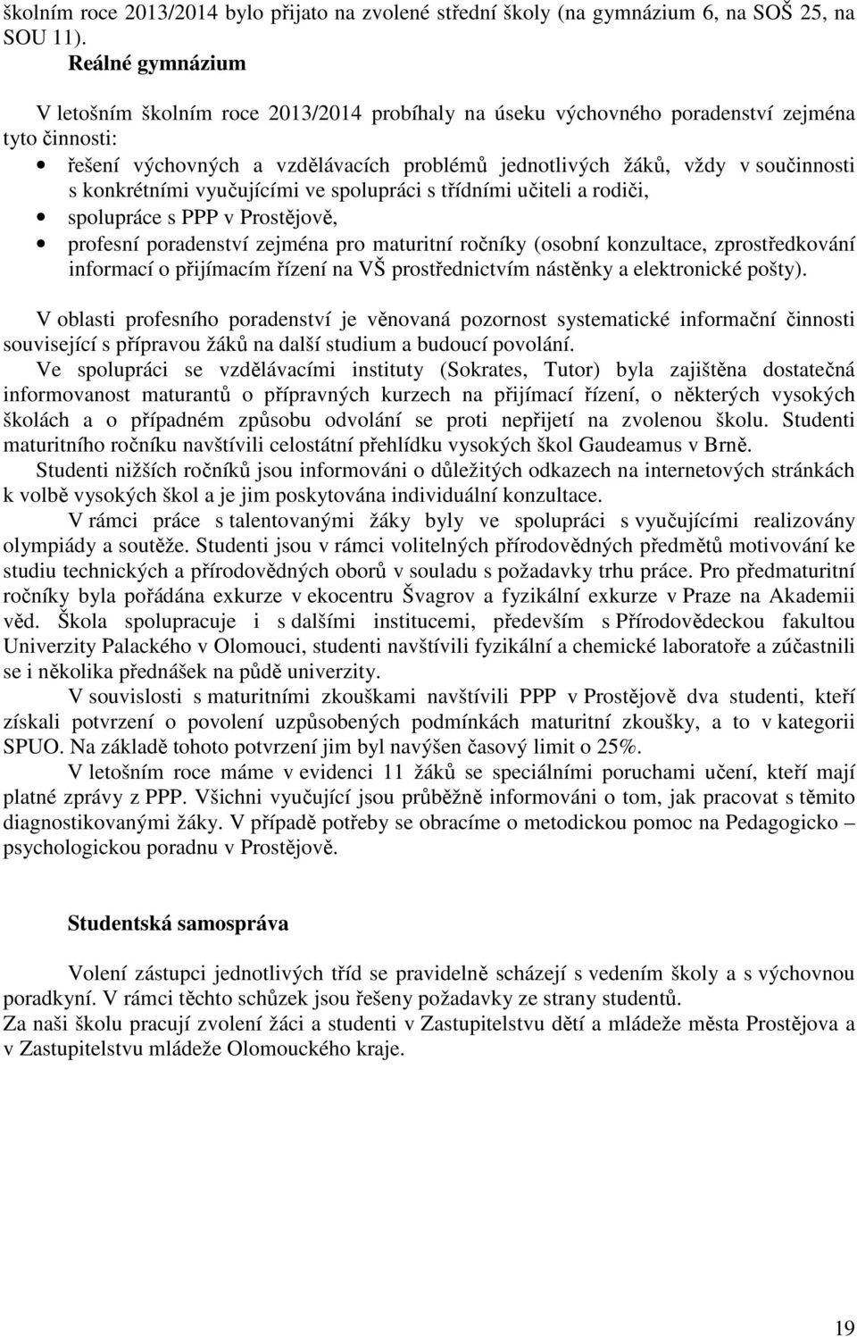 konkrétními vyučujícími ve spolupráci s třídními učiteli a rodiči, spolupráce s PPP v Prostějově, profesní poradenství zejména pro maturitní ročníky (osobní konzultace, zprostředkování informací o