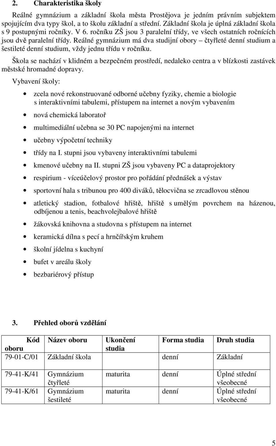 Reálné gymnázium má dva studijní obory čtyřleté denní studium a šestileté denní studium, vždy jednu třídu v ročníku.