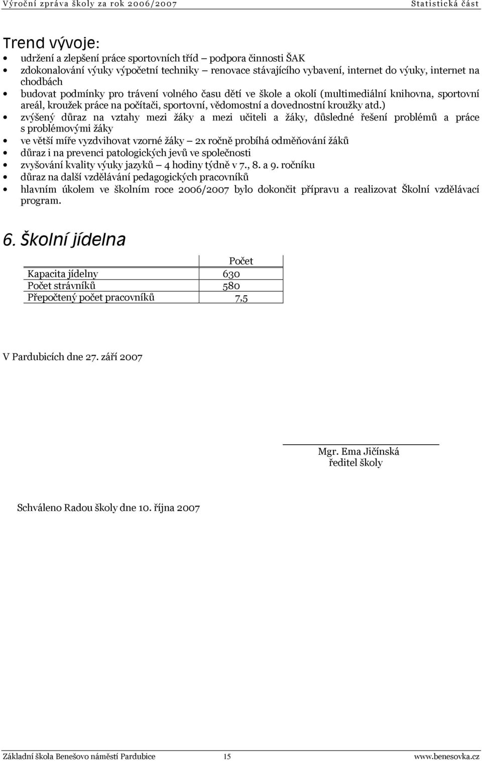 atd.) zvýšený důraz na vztahy mezi žáky a mezi učiteli a žáky, důsledné řešení problémů a práce s problémovými žáky ve větší míře vyzdvihovat vzorné žáky 2x ročně probíhá odměňování žáků důraz i na