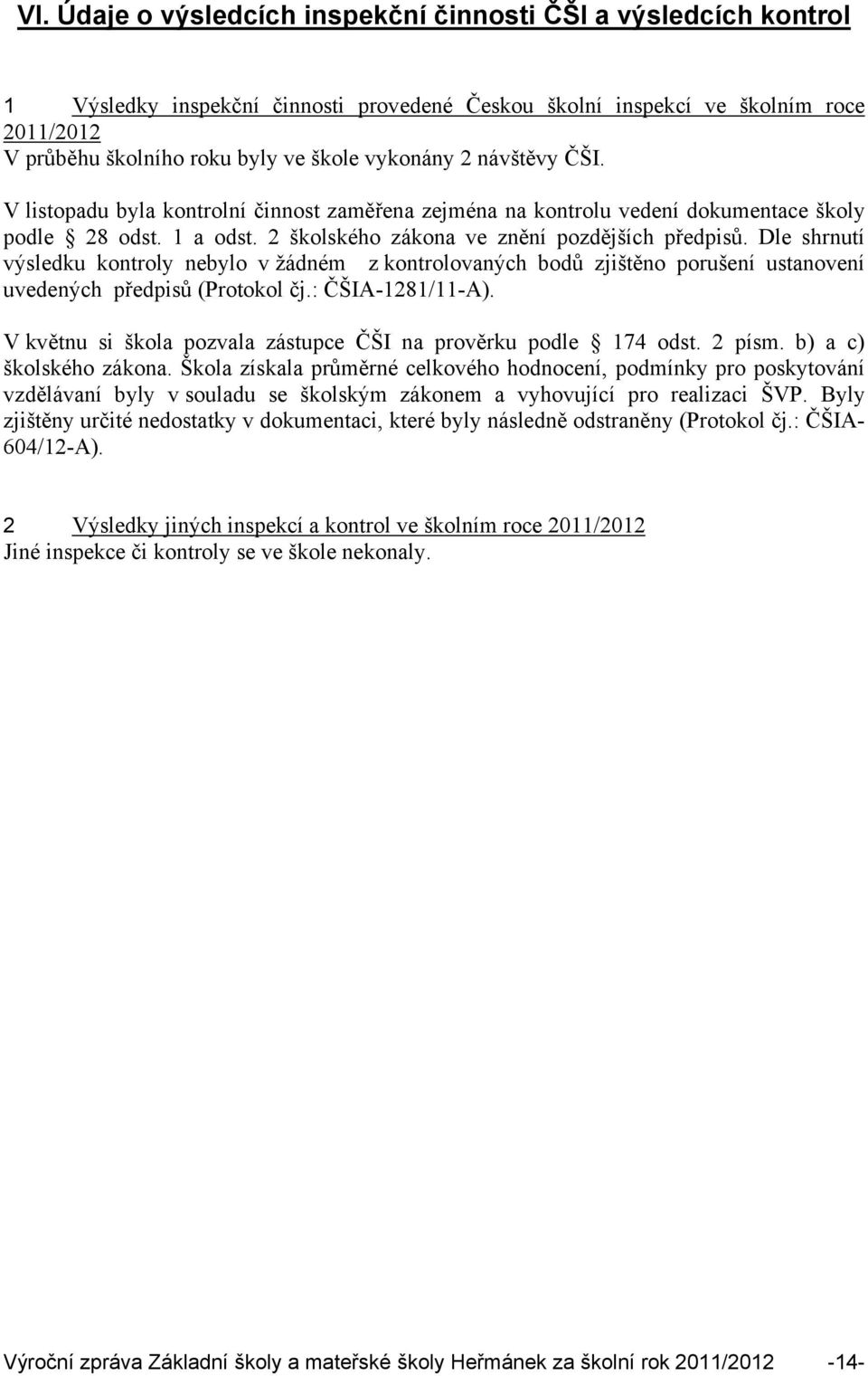 Dle shrnutí výsledku kontroly nebylo v žádném z kontrolovaných bodů zjištěno porušení ustanovení uvedených předpisů (Protokol čj.: ČŠIA-1281/11-A).