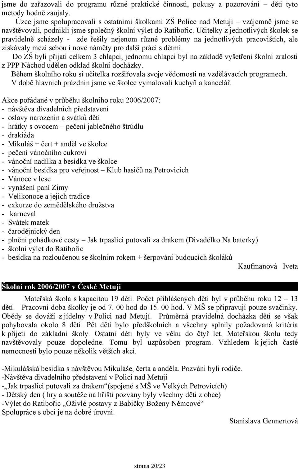 Učitelky z jednotlivých školek se pravidelně scházely - zde řešily nejenom různé problémy na jednotlivých pracovištích, ale získávaly mezi sebou i nové náměty pro další práci s dětmi.