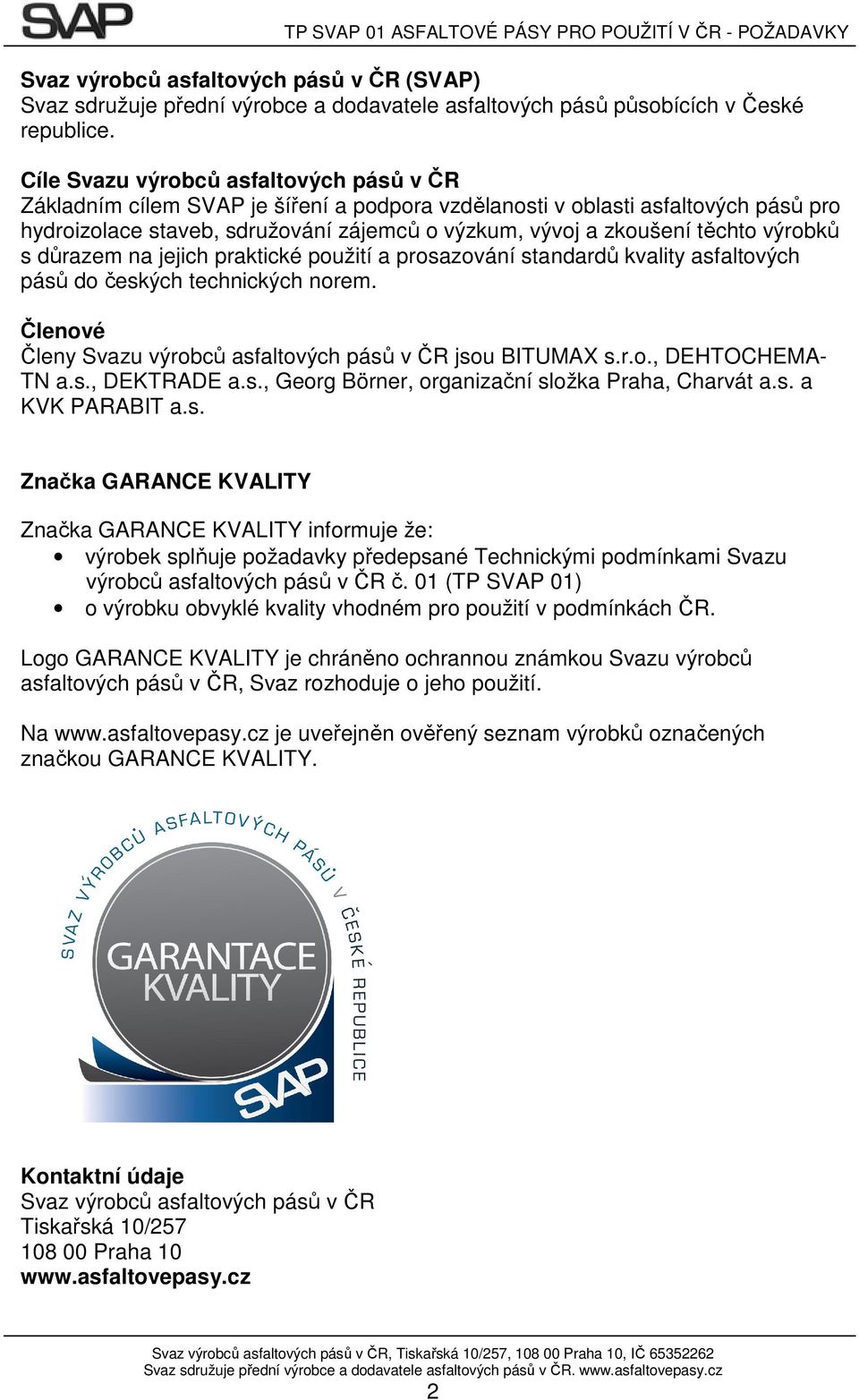 výrobků s důrazem na jejich praktické použití a prosazování standardů kvality asfaltových pásů do českých technických norem. Členové Členy Svazu výrobců asfaltových pásů v ČR jsou BITUMAX s.r.o., DEHTOCHEMA- TN a.