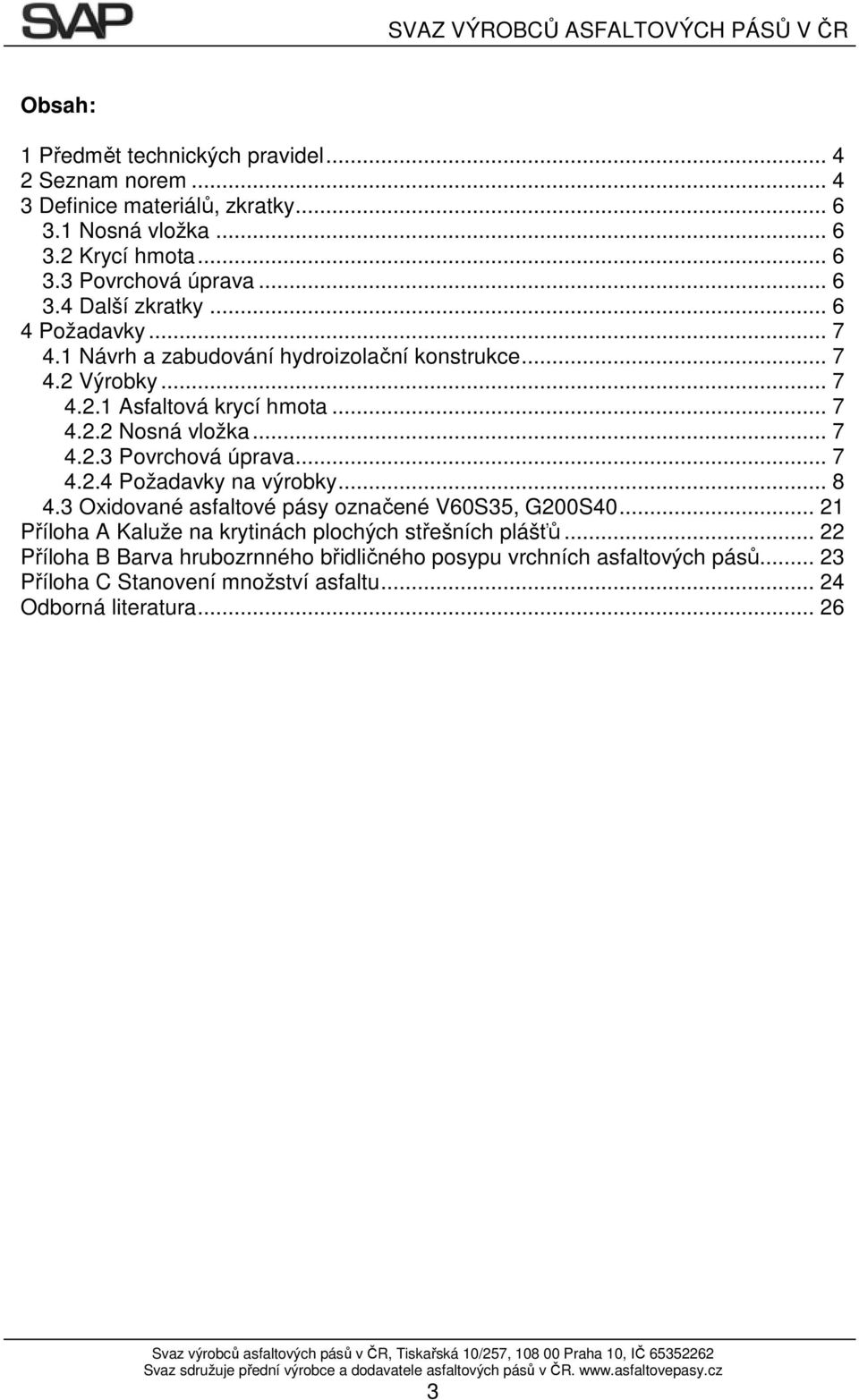 .. 7 4.2.4 Požadavky na výrobky... 8 4.3 Oxidované asfaltové pásy označené V60S35, G200S40... 21 Příloha A Kaluže na krytinách plochých střešních plášťů.